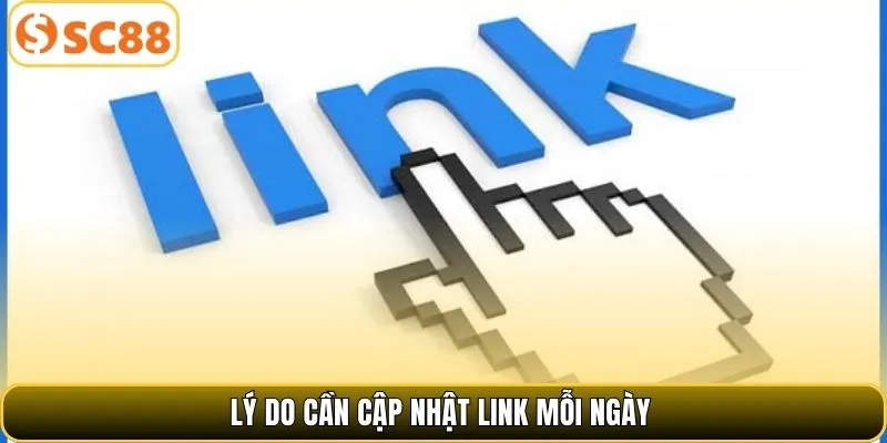 Lý do cần cập nhật link mỗi ngày